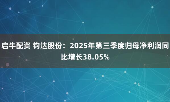 启牛配资 钧达股份:2025年第三季度归母净利润同比增长38.05%