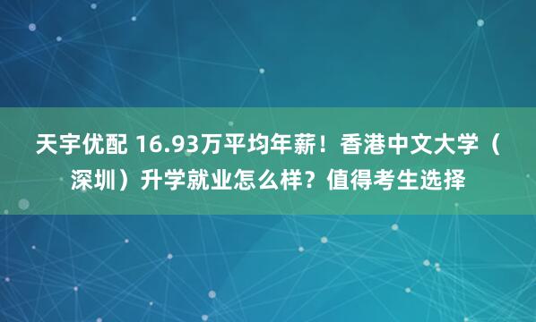 天宇优配 16.93万平均年薪!香港中文大学(深圳)升学就业怎么样?值得考生选择