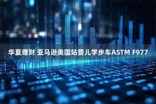华夏理财 亚马逊美国站婴儿学步车ASTM F977